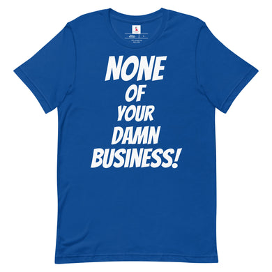 None of your Damn Business Unisex t-shirt