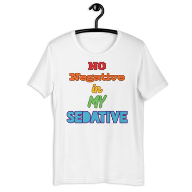 No Negative in my Sedative Unisex t-shirt