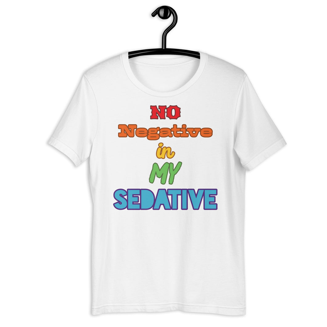 No Negative in my Sedative Unisex t-shirt